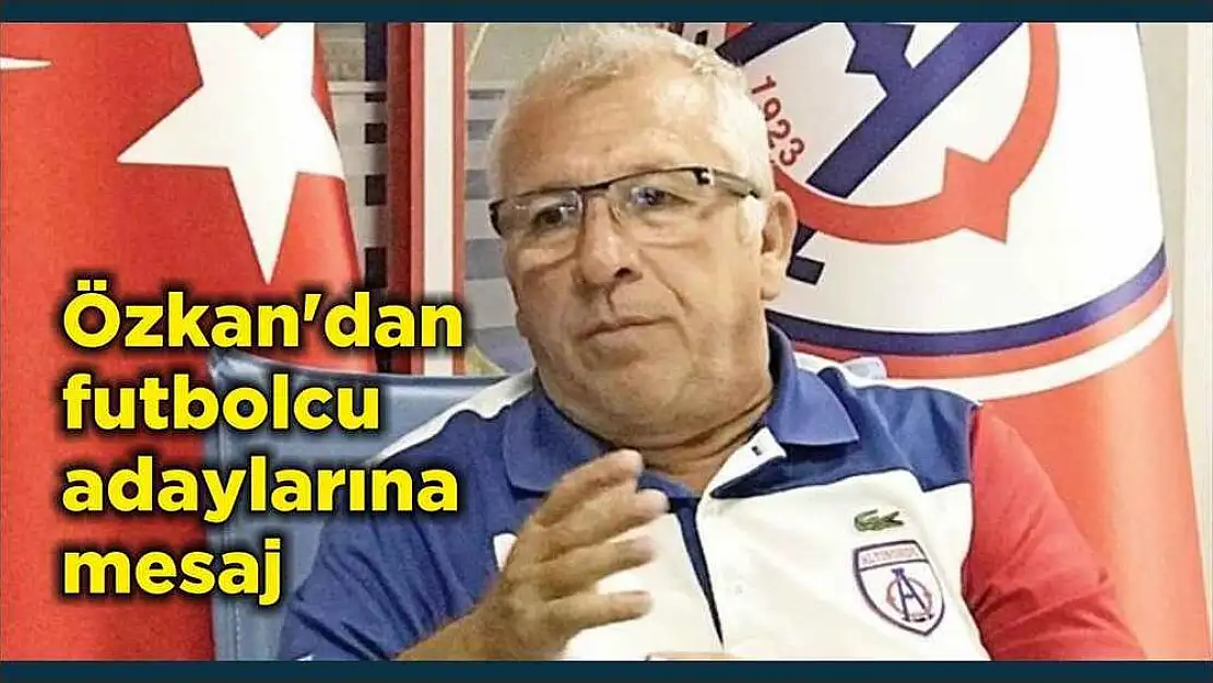 Özkan'dan futbolcu adaylarına mesaj