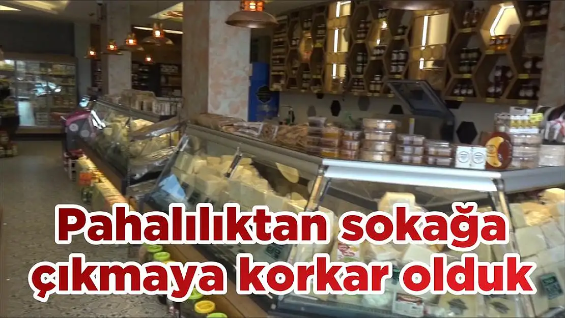 Pahalılıktan sokağa çıkmaya korkar olduk