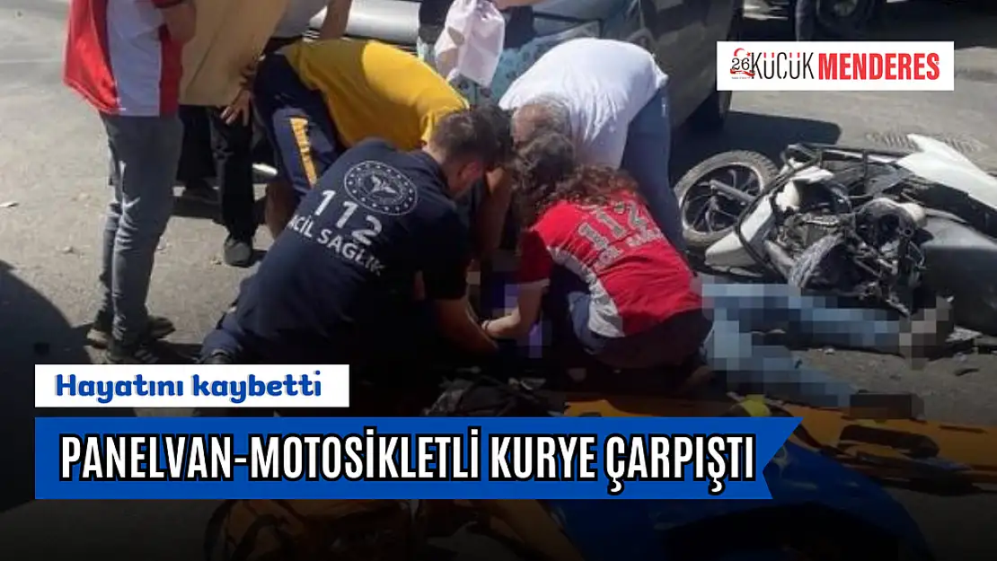 Panelvan ile çarpışan motosikletli kurye hayatını kaybetti