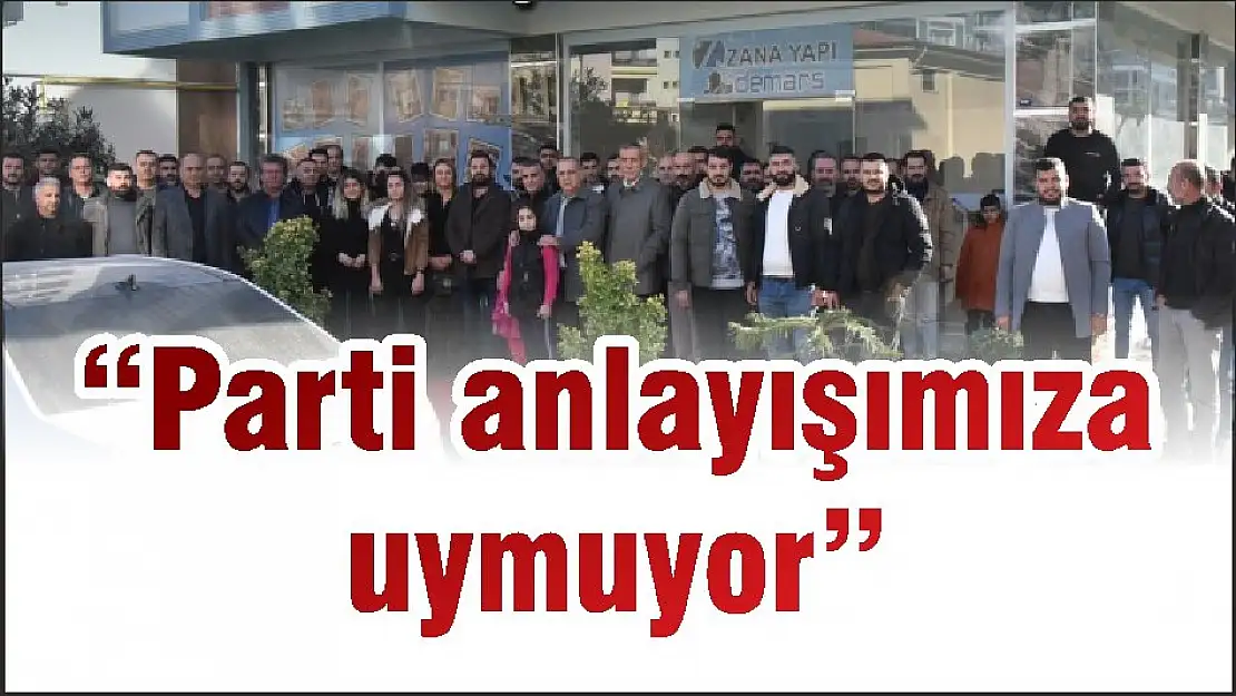 'Parti anlayışımıza uymuyor'