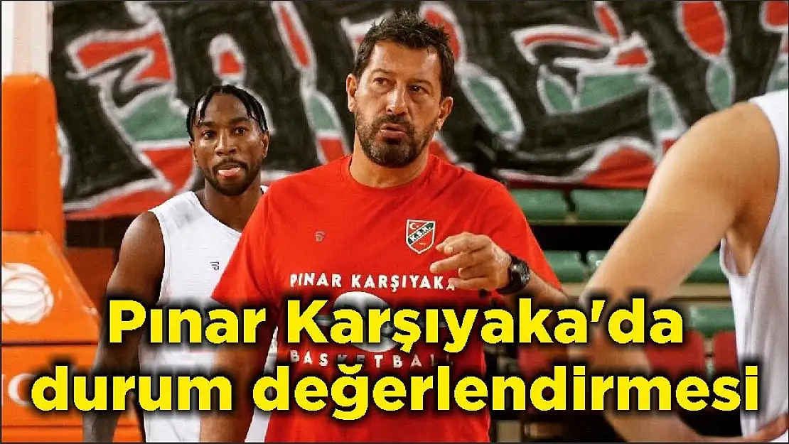 Pınar Karşıyaka'da durum değerlendirmesi