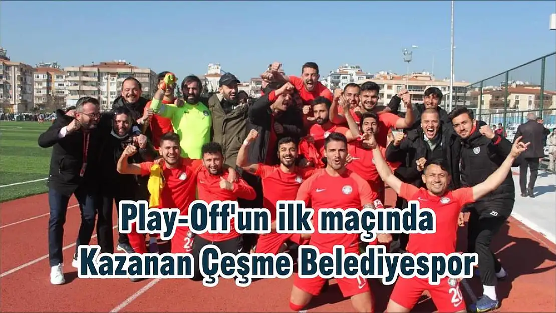 Play-Off'un ilk maçında Kazanan Çeşme Belediyespor