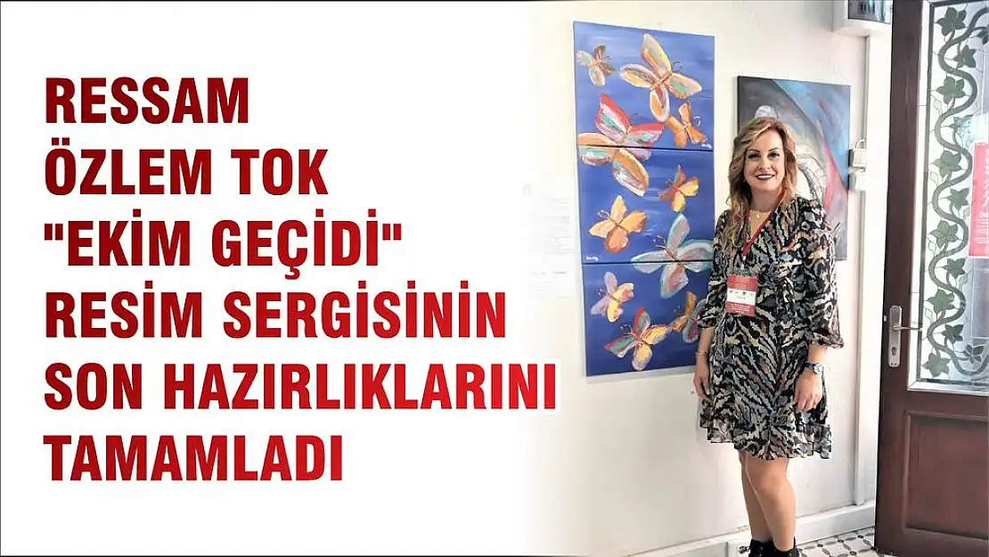 RESSAM ÖZLEM TOK “EKİM GEÇİDİ” RESİM SERGİSİNİN SON HAZIRLIKLARINI TAMAMLADI