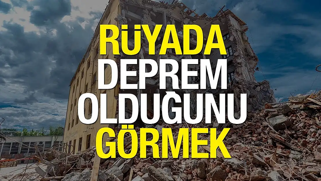 Rüyada deprem olduğunu görmek ne anlama gelir