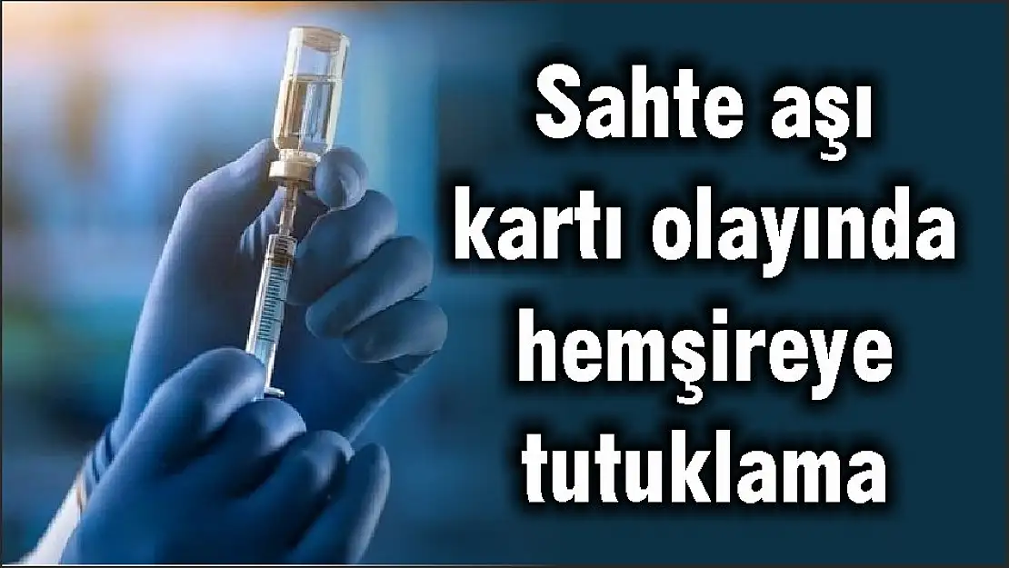 Sahte aşı kartı olayında hemşireye tutuklama