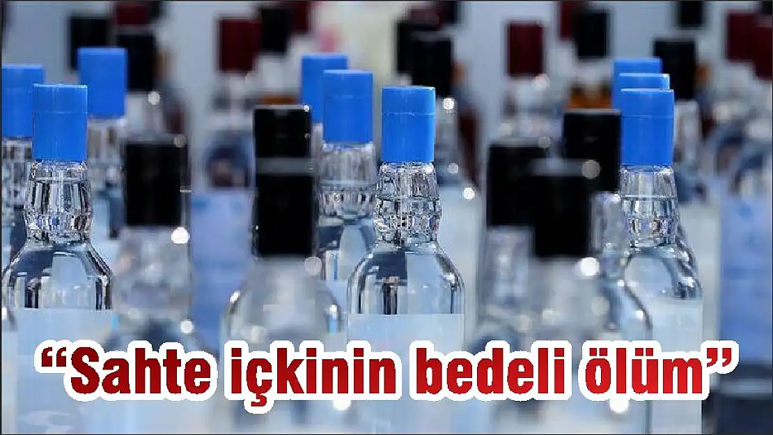 'Sahte içkinin bedeli ölüm'