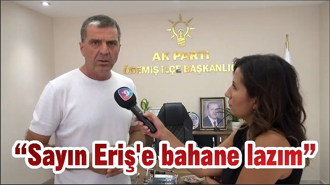 'Sayın Eriş'e bahane lazım'