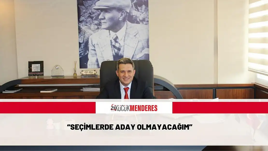 'SEÇİMLERDE ADAY OLMAYACAĞIM'