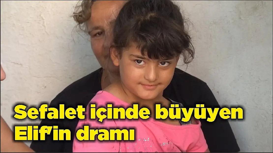 Sefalet içinde büyüyen Elif'in dramı