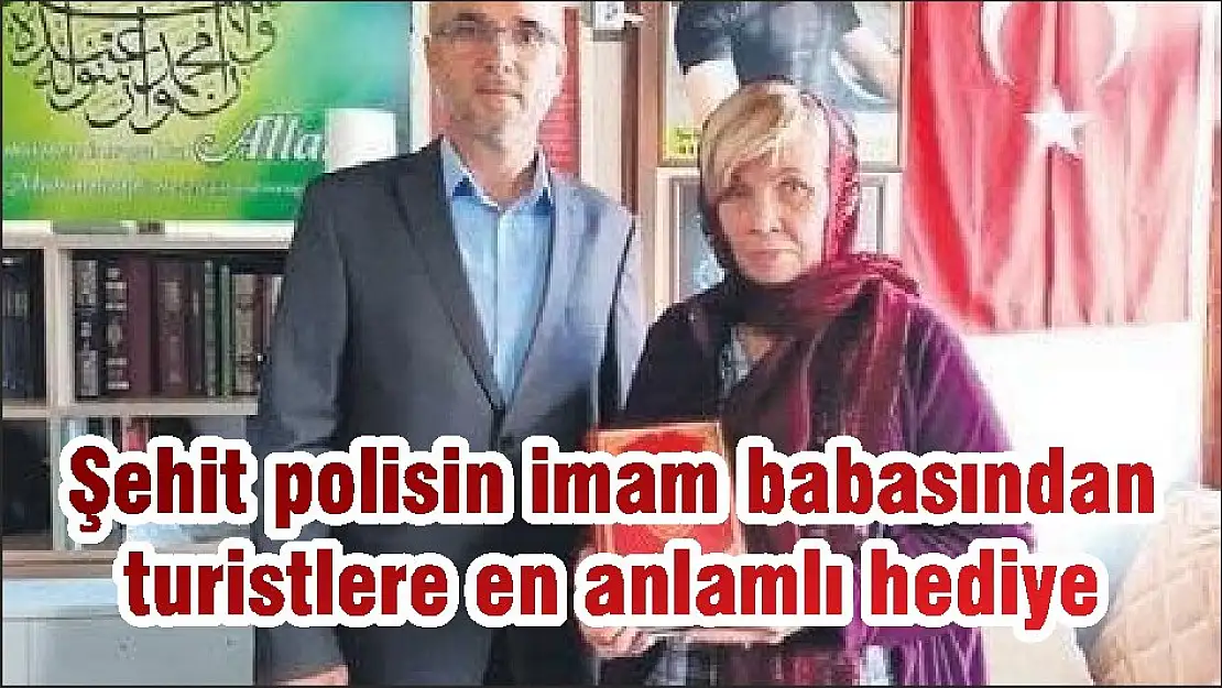 Şehit polisin imam babasından turistlere en anlamlı hediye