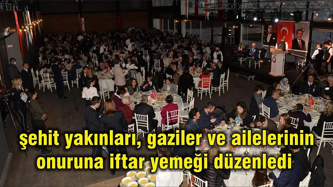 Şehit yakınları, gaziler ve ailelerinin onuruna iftar yemeği düzenledi