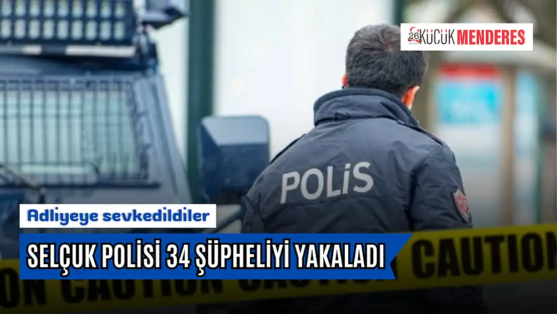 Selçuk Polisi 34 şüpheliyi yakaladı