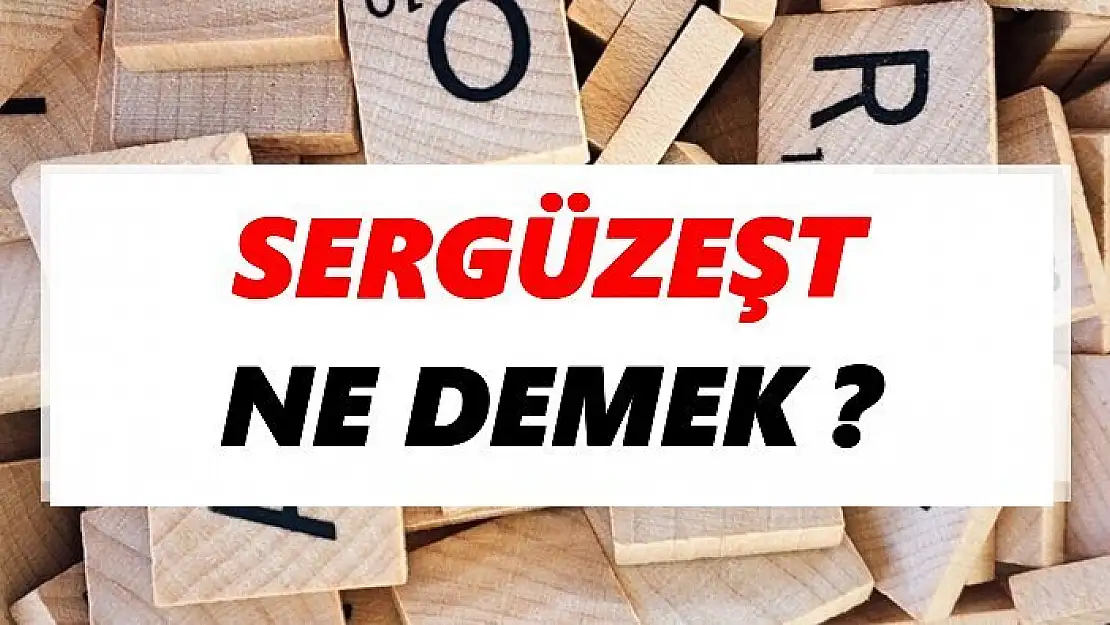 Sergüzeşt nasıl yazılır,  ne anlama geliyor?