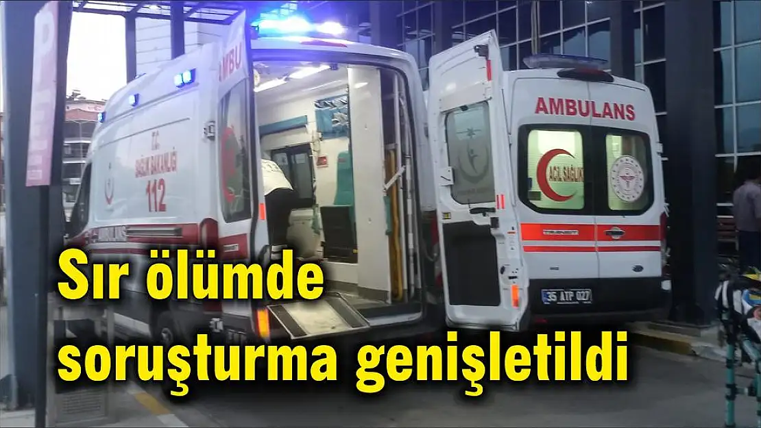 Sır ölümde soruşturma genişletildi