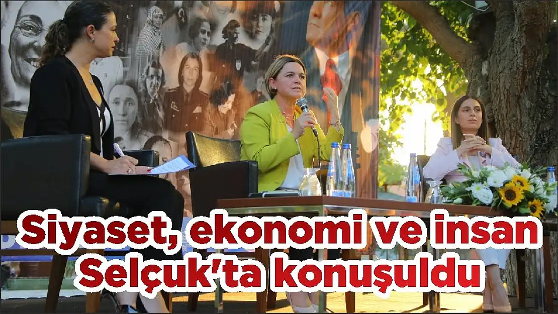 Siyaset, ekonomi ve insan Selçuk'ta konuşuldu