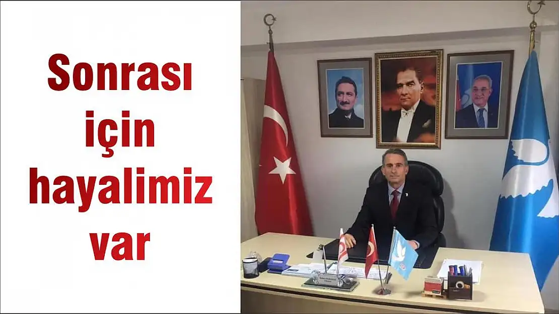 Sonrası için hayalimiz var