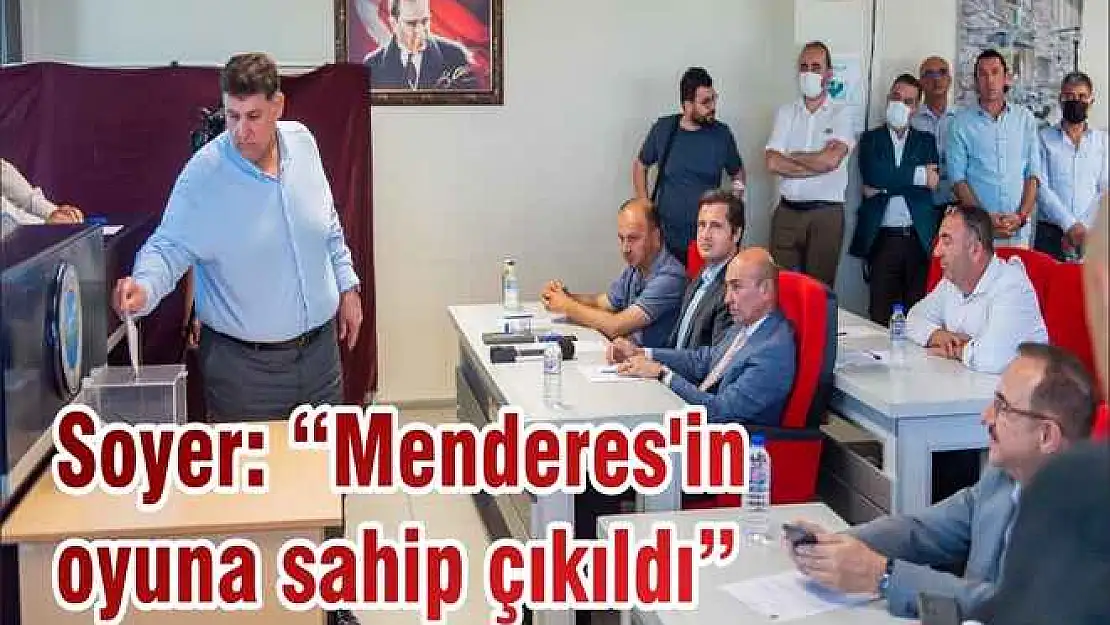 Soyer: 'Menderes'in oyuna sahip çıkıldı'
