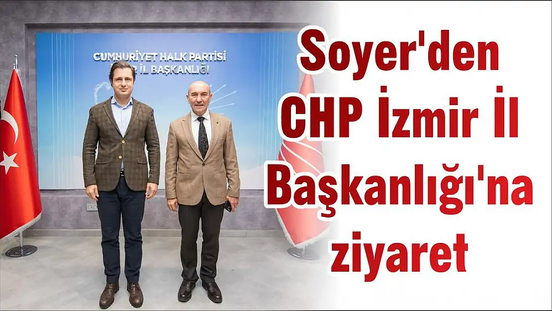 Soyer'den CHP İzmir İl Başkanlığı'na ziyaret