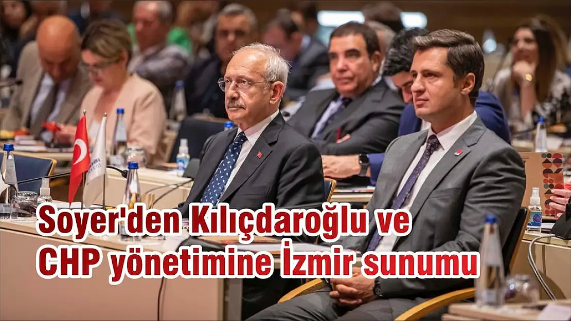 Soyer'den Kılıçdaroğlu ve CHP yönetimine İzmir sunumu