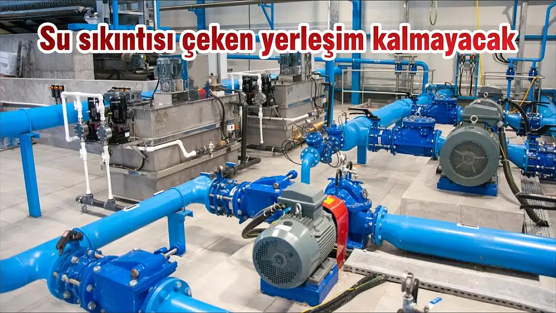 Su sıkıntısı çeken yerleşim kalmayacak