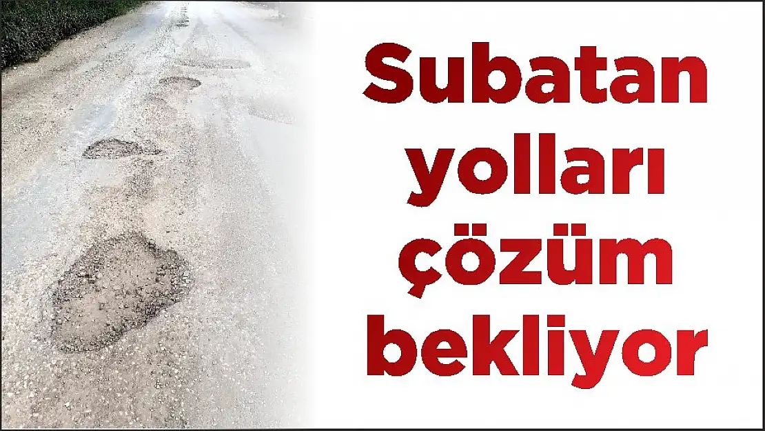 Subatan yolları çözüm bekliyor