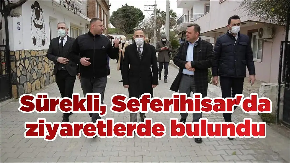 Sürekli, Seferihisar’da ziyaretlerde bulundu