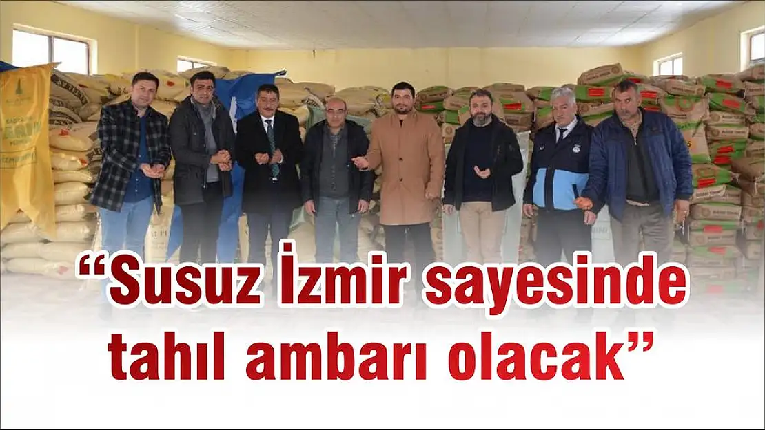 'Susuz İzmir sayesinde tahıl ambarı olacak'