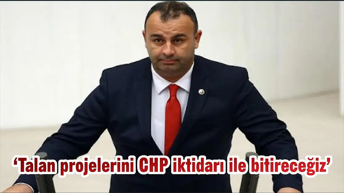 'Talan projelerini CHP iktidarı ile bitireceğiz'