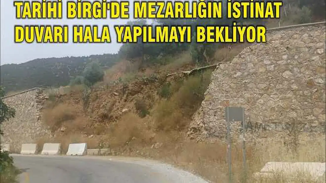 TARİHİ BİRGİ'DE MEZARLIĞIN İSTİNAT DUVARI HALA YAPILMAYI BEKLİYOR