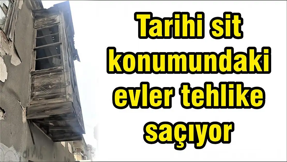 Tarihi sit konumundaki evler tehlike saçıyor