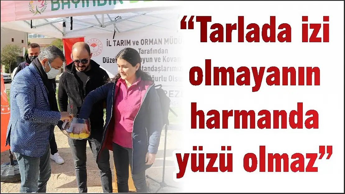 'Tarlada izi olmayanın harmanda yüzü olmaz”