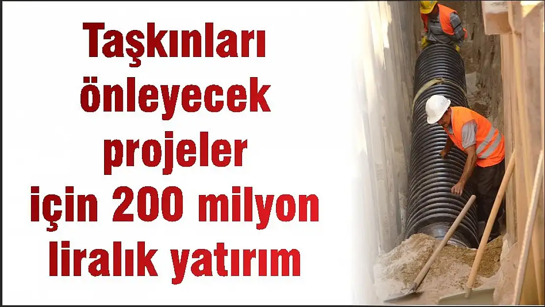 Taşkınları önleyecek projeler için 200 milyon liralık yatırım
