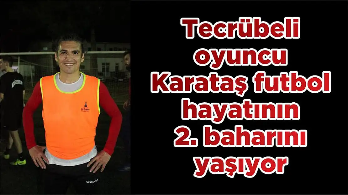 Tecrübeli oyuncu Karataş futbol hayatının 2. baharını yaşıyor