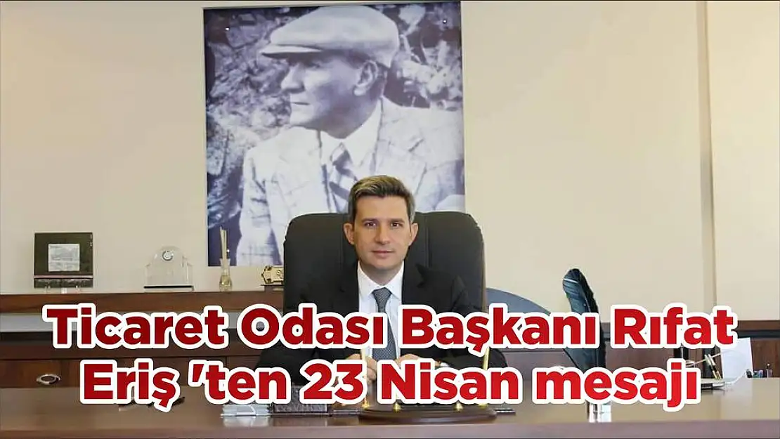 Ticaret Odası Başkanı Rıfat Eriş 'ten 23 Nisan mesajı