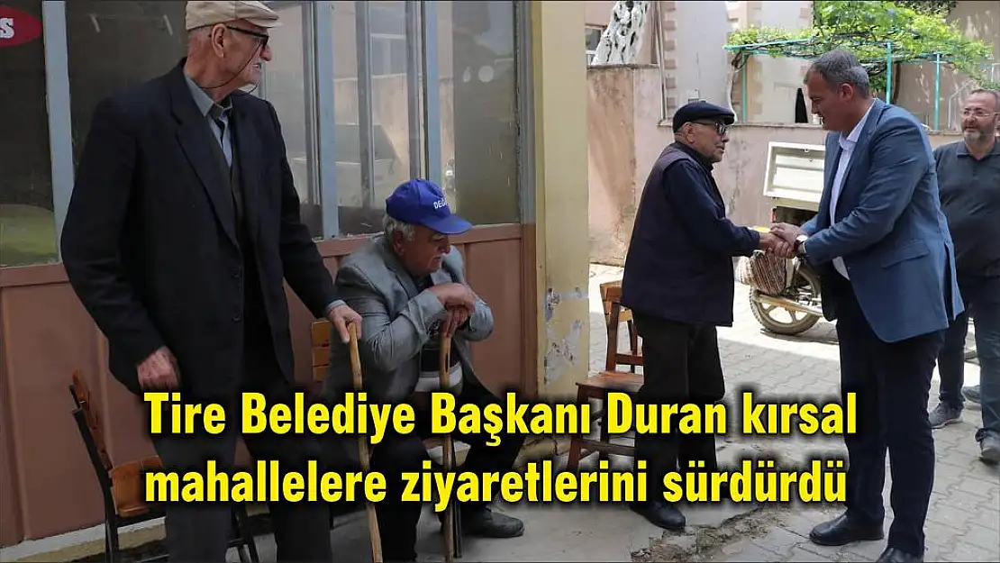 Tire Belediye Başkanı Duran kırsal mahallelere ziyaretlerini sürdürdü