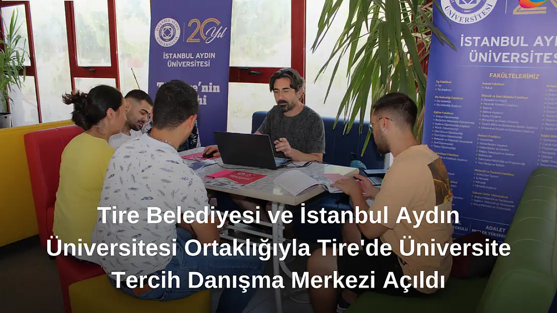 Tire Belediyesi ve İstanbul Aydın Üniversitesi Ortaklığıyla Tire’de Üniversite Tercih Danışma Merkezi Açıldı