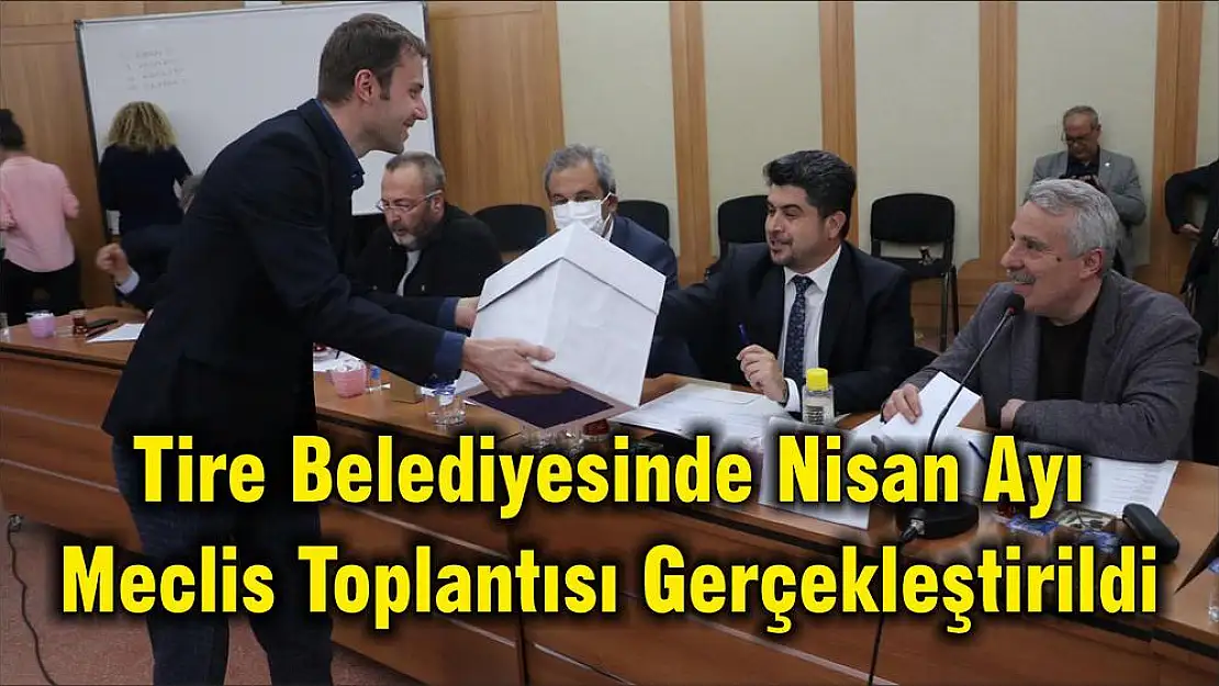 Tire Belediyesinde Nisan Ayı Meclis Toplantısı Gerçekleştirildi