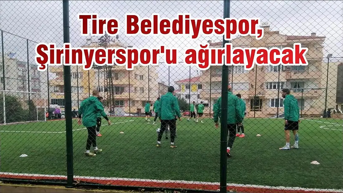 Tire Belediyespor, Şirinyerspor'u ağırlayacak