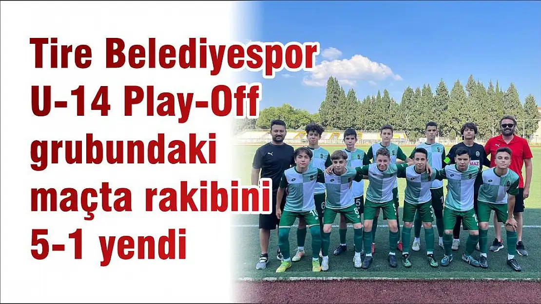 Tire Belediyespor U-14 Play-Off grubundaki maçta rakibini 5-1 yendi