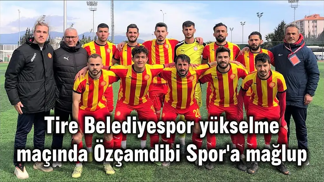 Tire Belediyespor yükselme maçında Özçamdibi Spor'a mağlup