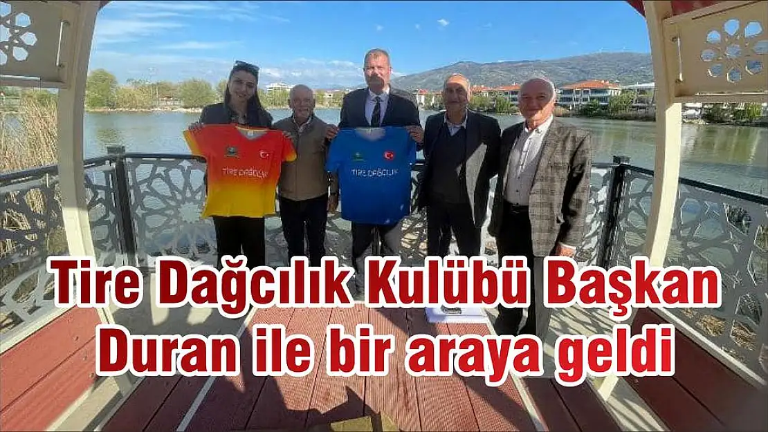 Tire Dağcılık Kulübü Başkan Duran ile bir araya geldi