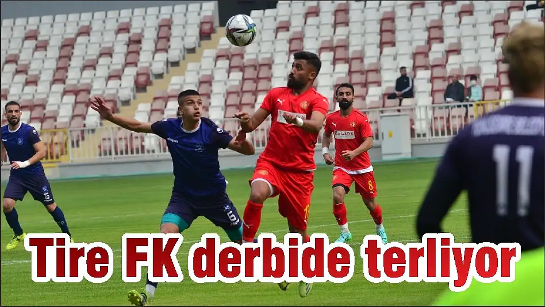Tire FK derbide terliyor