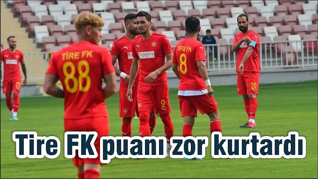 Tire FK puanı zor kurtardı