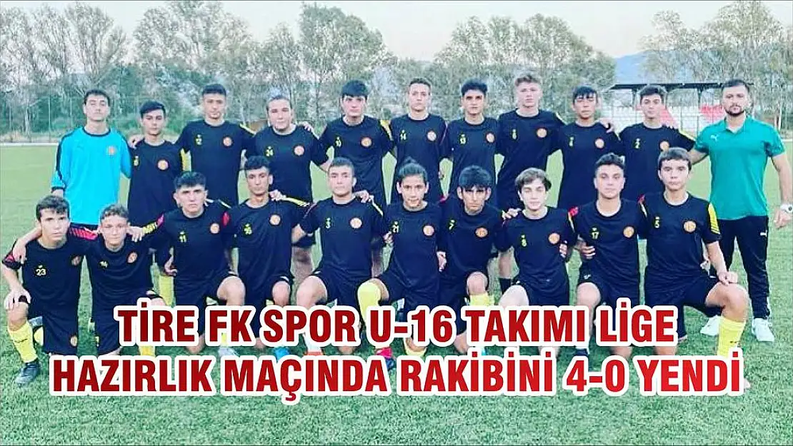TİRE FK SPOR U-16 TAKIMI LİGE HAZIRLIK MAÇINDA RAKİBİNİ 4-0 YENDİ
