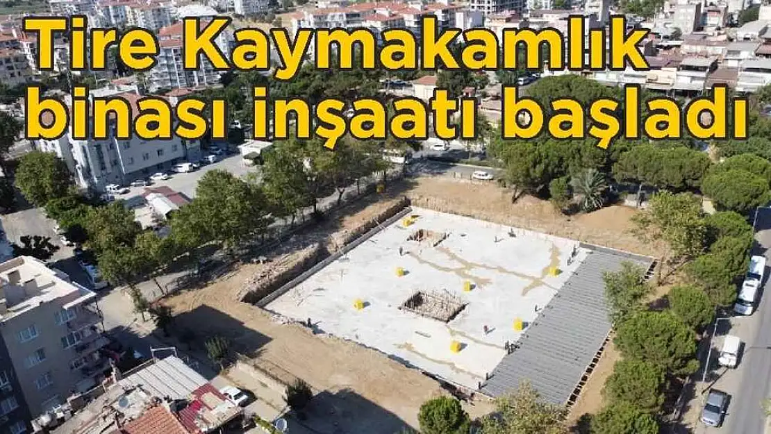 Tire Kaymakamlık binası inşaatı başladı