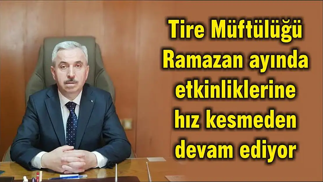 Tire Müftülüğü Ramazan ayında etkinliklerine hız kesmeden devam ediyor