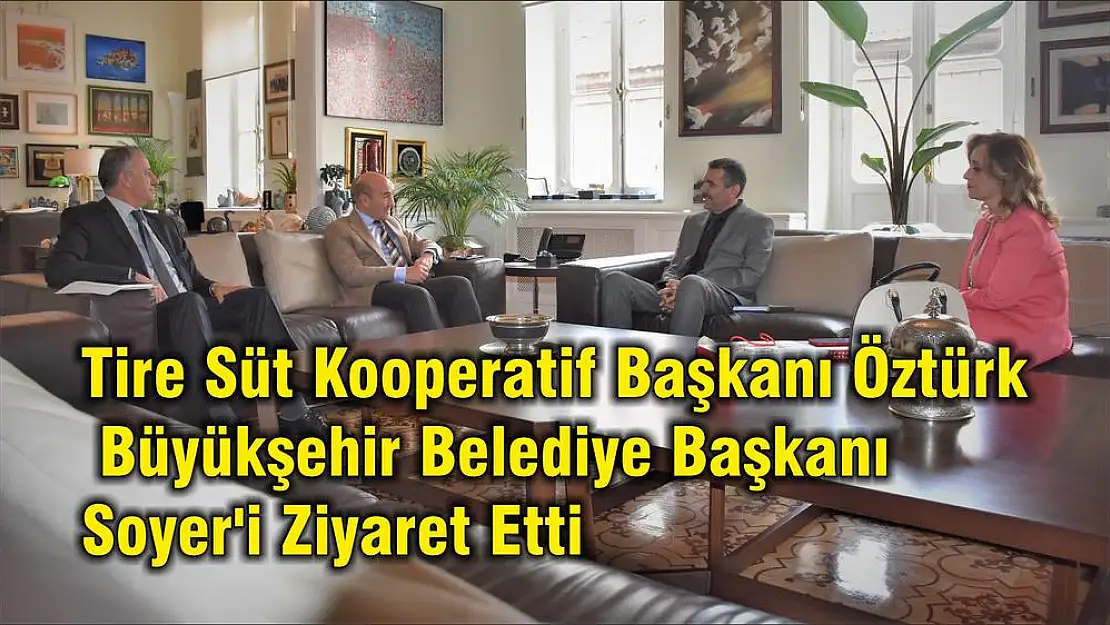 Tire Süt Kooperatif Başkanı Öztürk  Büyükşehir Belediye Başkanı Soyer'i Ziyaret Etti