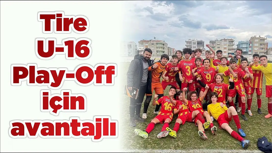 Tire U-16 Play-Off için avantajlı