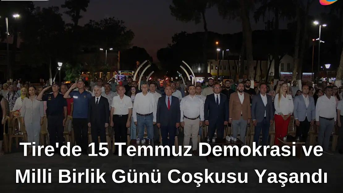 Tire’de 15 Temmuz Demokrasi ve Milli Birlik Günü Coşkusu Yaşandı