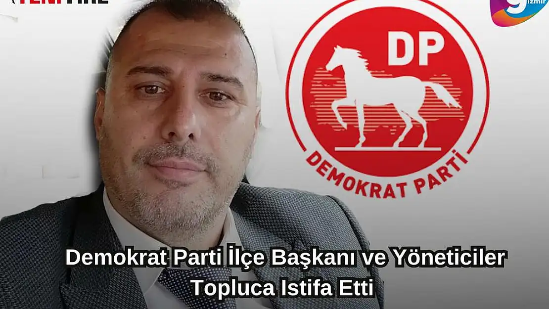 Tire’de Demokrat Parti İlçe Başkanı ve Yöneticiler Topluca Istifa Etti